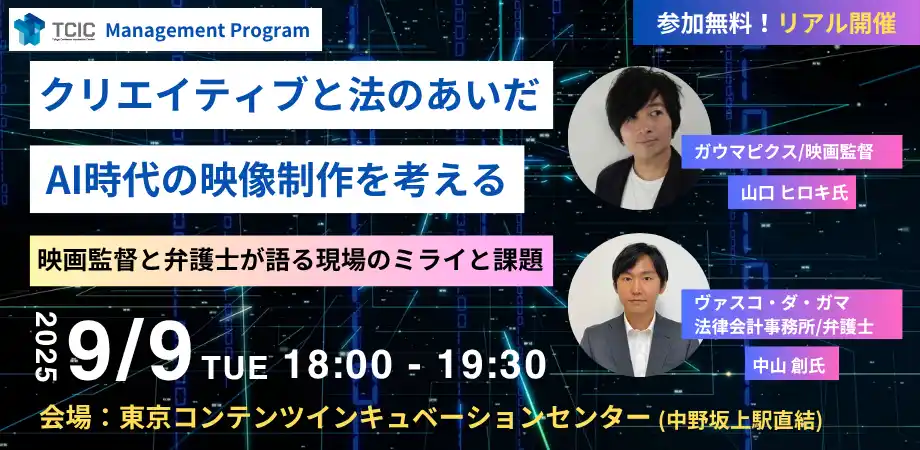 【東京コンテンツインキュベーションセンター】 【TCIC Management Program】スペシャルセミナー「クリエイティブと法のあいだ：AI時代の映像制作を考える」を9月9日(火)に開催！