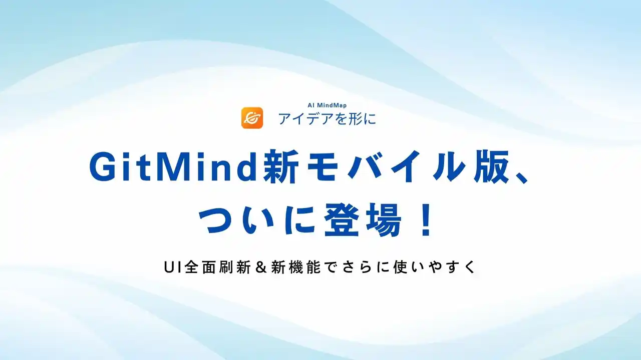 【Wangxu Technology Co., Ltd.】 GitMindモバイル版、待望の全面リニューアル！直感的なUIとAI新機能で思考と創造を加速