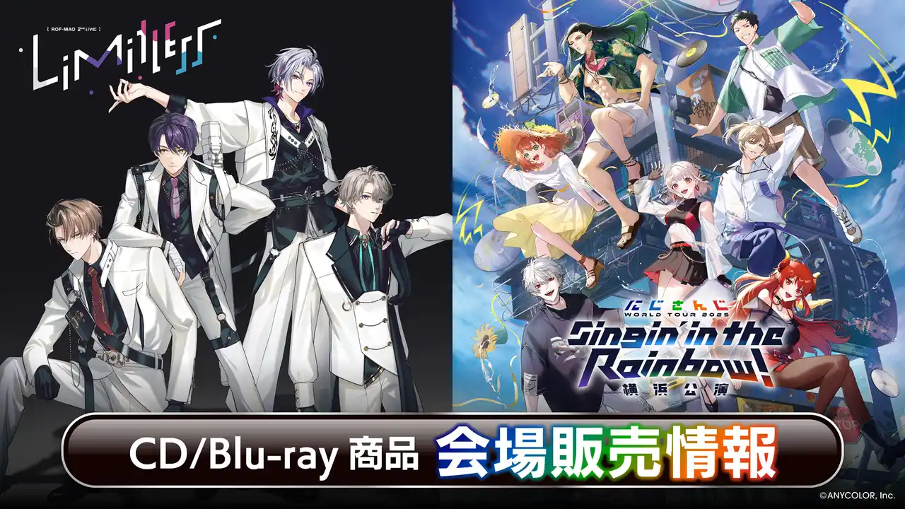 【ANYCOLOR株式会社】 『ROF-MAO 2nd LIVE - Limitless』『にじさんじ WORLD TOUR 2025 Singin’ in the Rainbow！横浜公演』会場販売CD/Blu-ray情報公開！