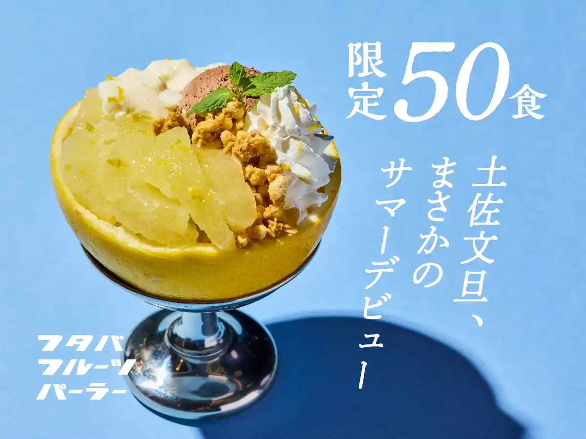 【真夏に文旦を食べられる!?】フタバフルーツパーラー新宿店で、本来は冬が旬の「土佐文旦」を"生果"で夏に味わえるスイーツを数量限定で販売！