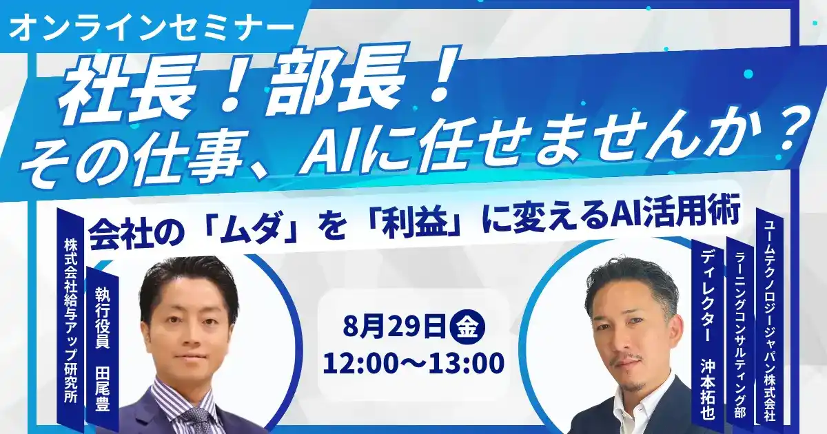 【ユームテクノロジージャパン株式会社】 【UMU×給与アップ研究所 共催オンラインセミナー】「社長！部長！その仕事、AIに任せませんか？会社の『ムダ』を『利益』に変えるAI活用術」を開催