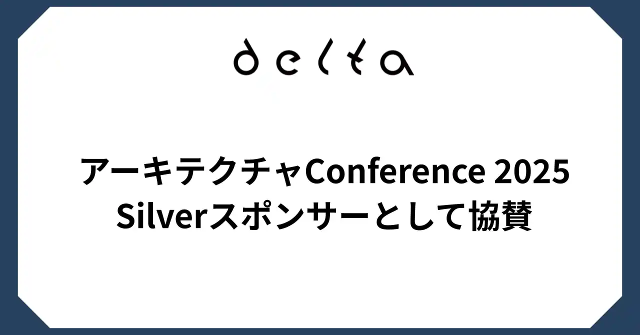 株式会社DELTA、「アーキテクチャConference 2025」にSilverスポンサーとして協賛およびブース出展決定