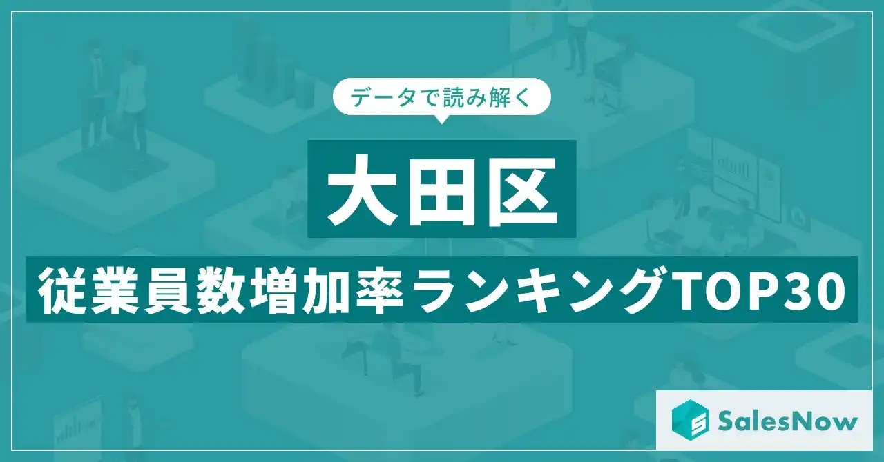 【株式会社SalesNow】 【2025年最新版】大田区：従業員数増加率ランキングTOP30／SalesNow DBレポート