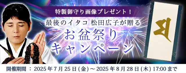 2025年下半期の運勢｜青森イタコ・松田広子が占う、あなたの全運勢。をプレゼント！公式占いサイトにて「良縁の御守り画像」がもらえる『お盆祭りキャンペーン』を実施中