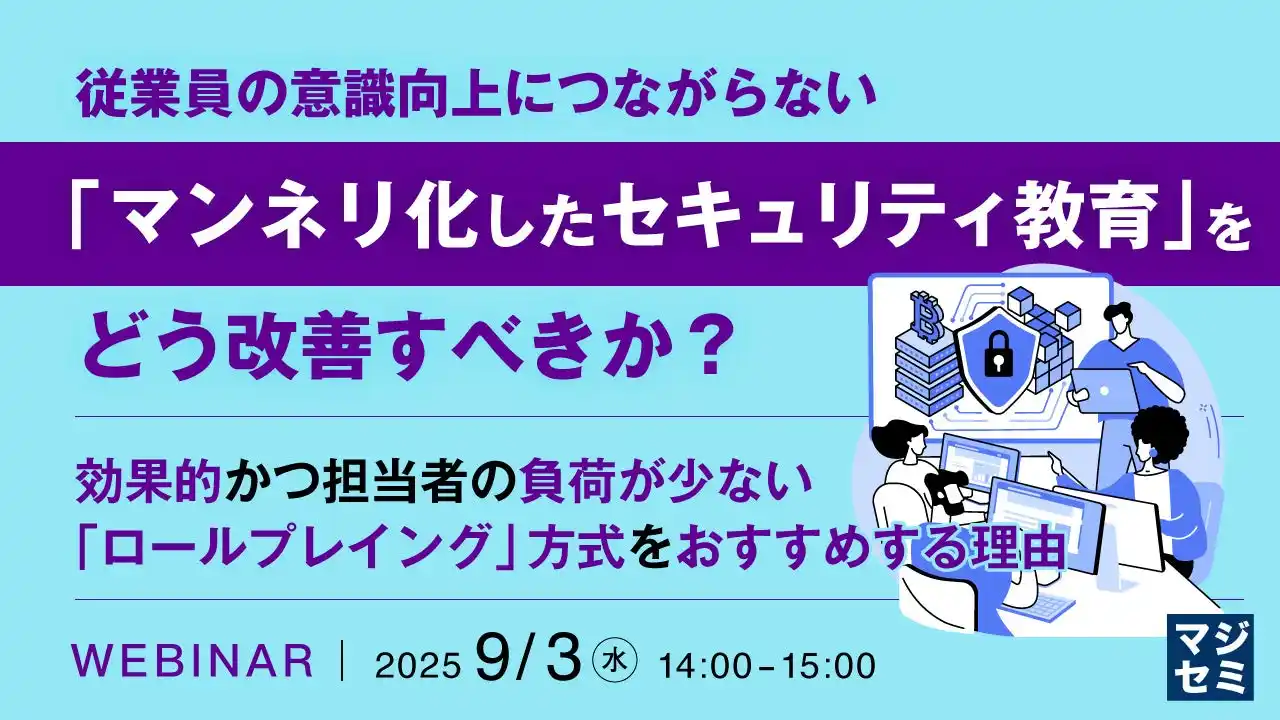 『従業員の意識向上につながらない「マンネリ化したセキュリティ教育」をどう改善すべきか？』というテーマのウェビナーを開催