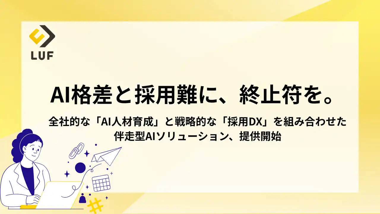 【LUF株式会社】 深刻化する”AI格差”と”採用難”のダブルパンチに終止符を。LUF、全社的な「AIリスキリング講座」と戦略的な「採用DX支援」を組み合わせた、伴走型AIソリューションの提供を開始