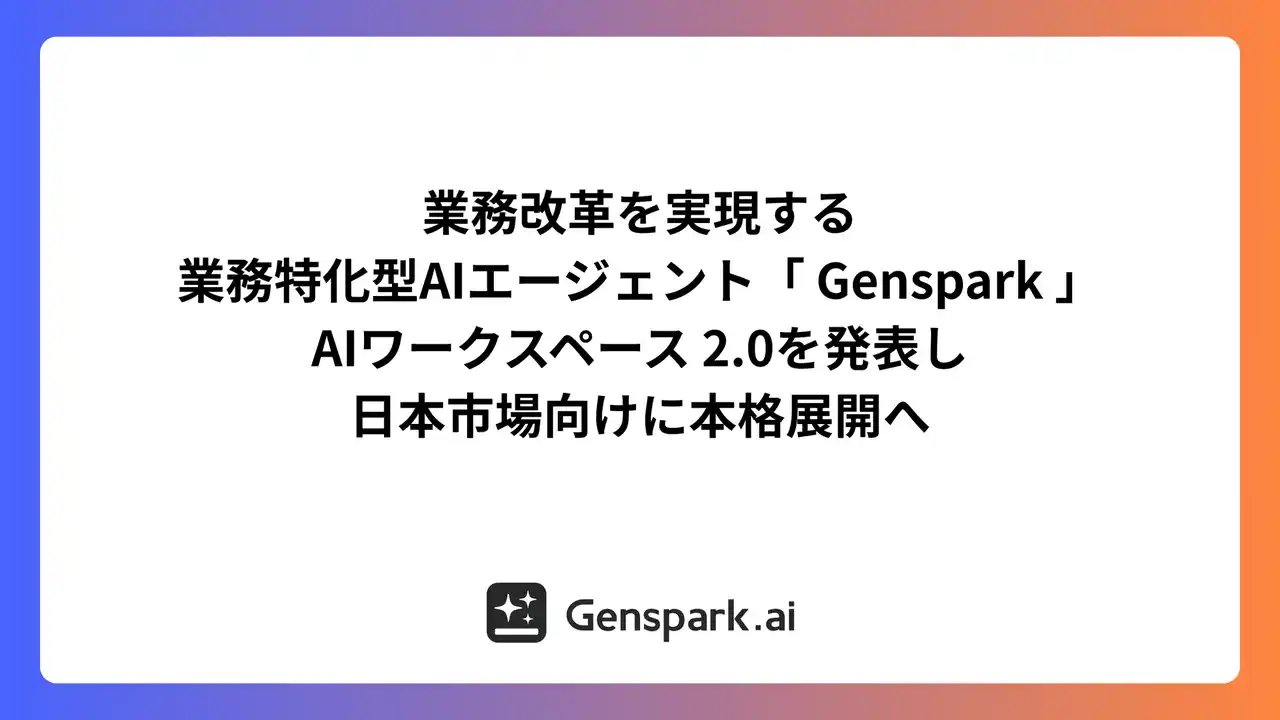 【Ｇｅｎｓｐａｒｋ株式会社】 業務改革を実現する業務特化型AIエージェント「 Genspark 」AIワークスペース 2.0を発表し、日本市場向けに本格展開へ