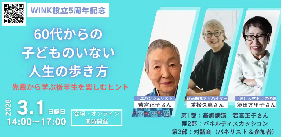 【一般社団法人ＷＩＮＫ】 （一社）WINK　3月1日に設立５周年記念シンポジウム～「60代からの子どものいない人生の歩き方~先輩から学ぶ後半生を楽しむヒント～」をハイブリッドで開催します