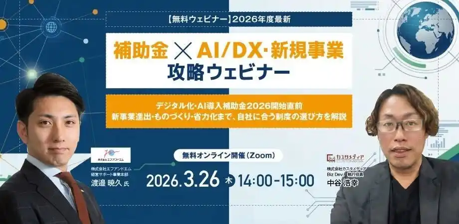 【株式会社カスタメディア】 【無料ウェビナー】2026年3月26日（木）2026年度最新版でお届け！補助金×AI/DX‧新規事業 デジタル化‧AI導入補助金・新事業進出・ものづくり・省力化まで、自社に合う制度の選び方を解説します