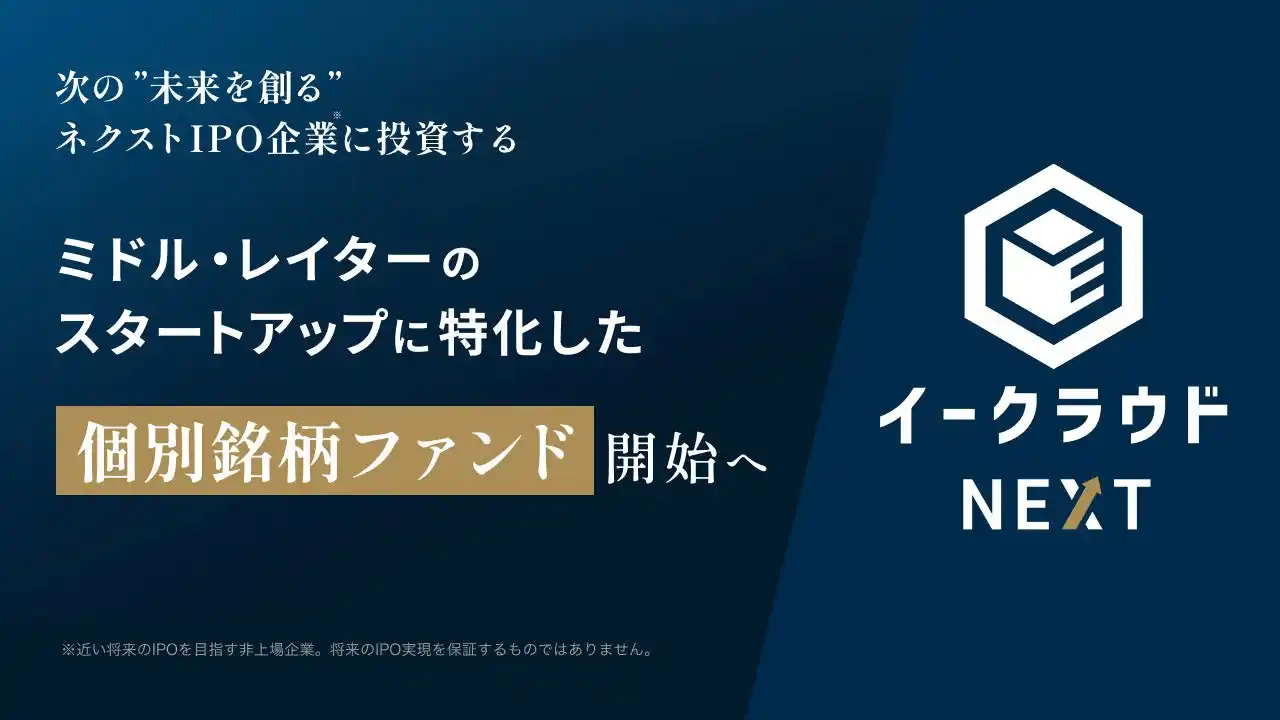 【イークラウド株式会社】 イークラウド、ミドル・レイターのスタートアップに特化した個別銘柄ファンド「イークラウドNEXT」開始へ