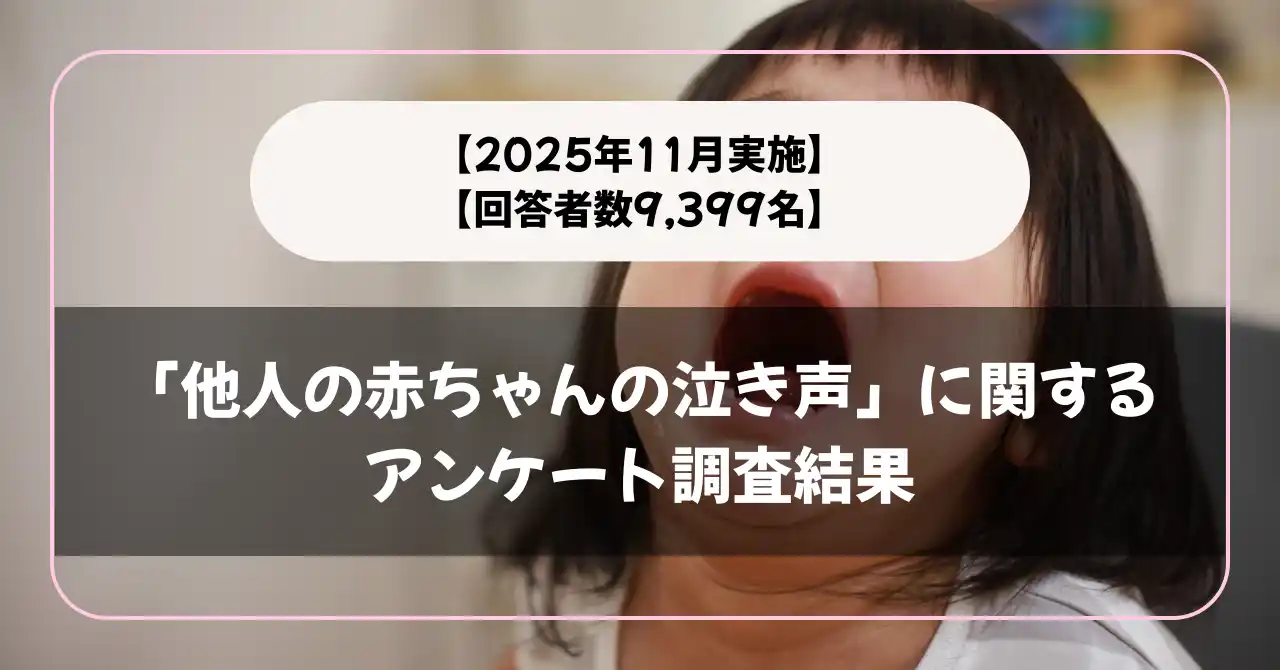 【株式会社メディアシーク】 【回答者数9,399名】「他人の赤ちゃんの泣き声」に関するアンケート調査結果【2025年11月実施】