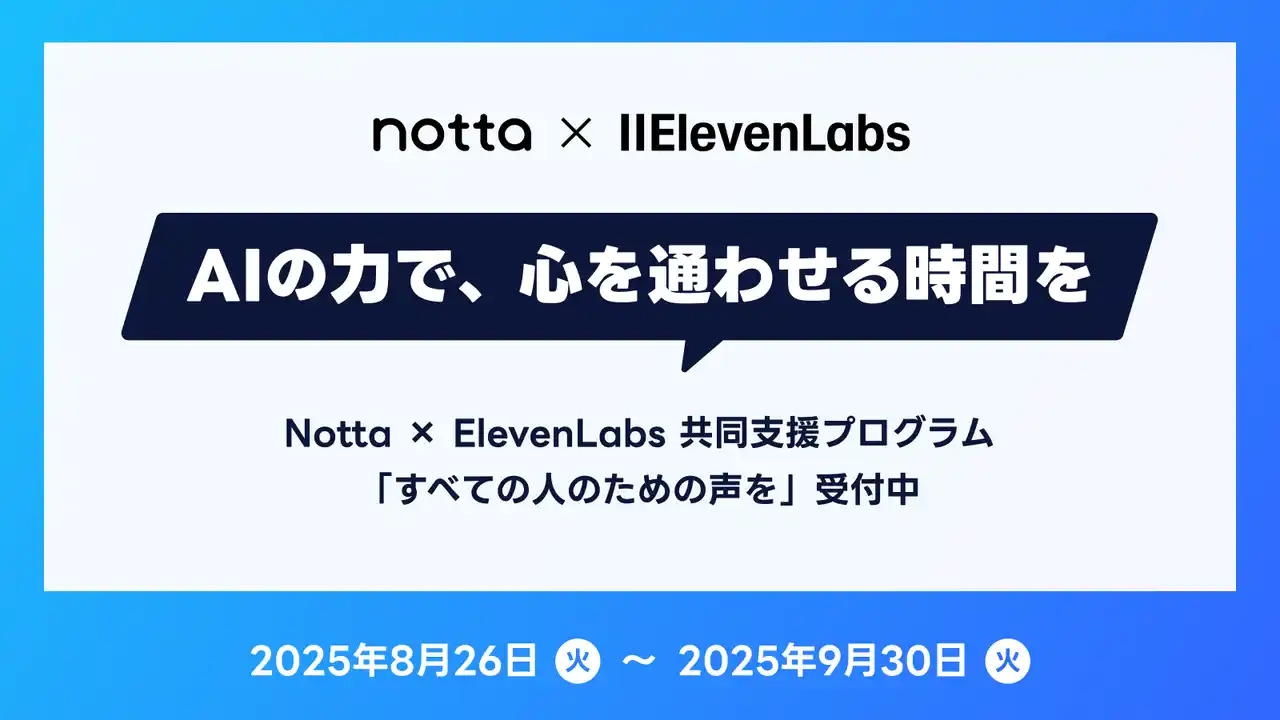 【Ｎｏｔｔａ株式会社】 AIが叶える、声とテキストのバリアフリー。NottaとElevenLabs、共同支援プログラム「すべての人のための声を（Voices for All）」を開始