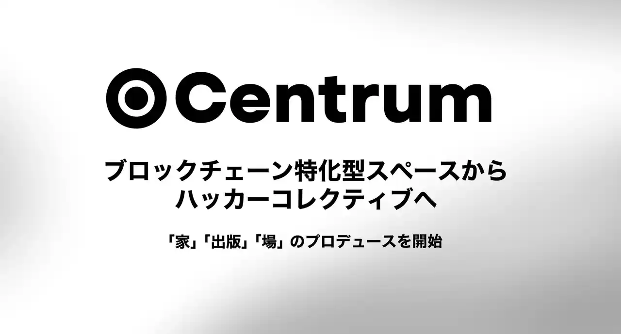 【モノバンドル株式会社】 Centrum、ブロックチェーン特化型スペースからハッカーコレクティブへ。「家」「出版」「場」のプロデュースを開始。