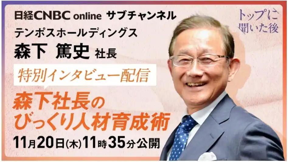 【テンポス グループ】 【テンポスHD】日経CNBC 当日限定〈無料〉ライブ配信「森下社長のびっくり人材育成術」明日11/20(木)11:35～12:20 特別インタビュー配信 　※当日18時まで無料で録画配信