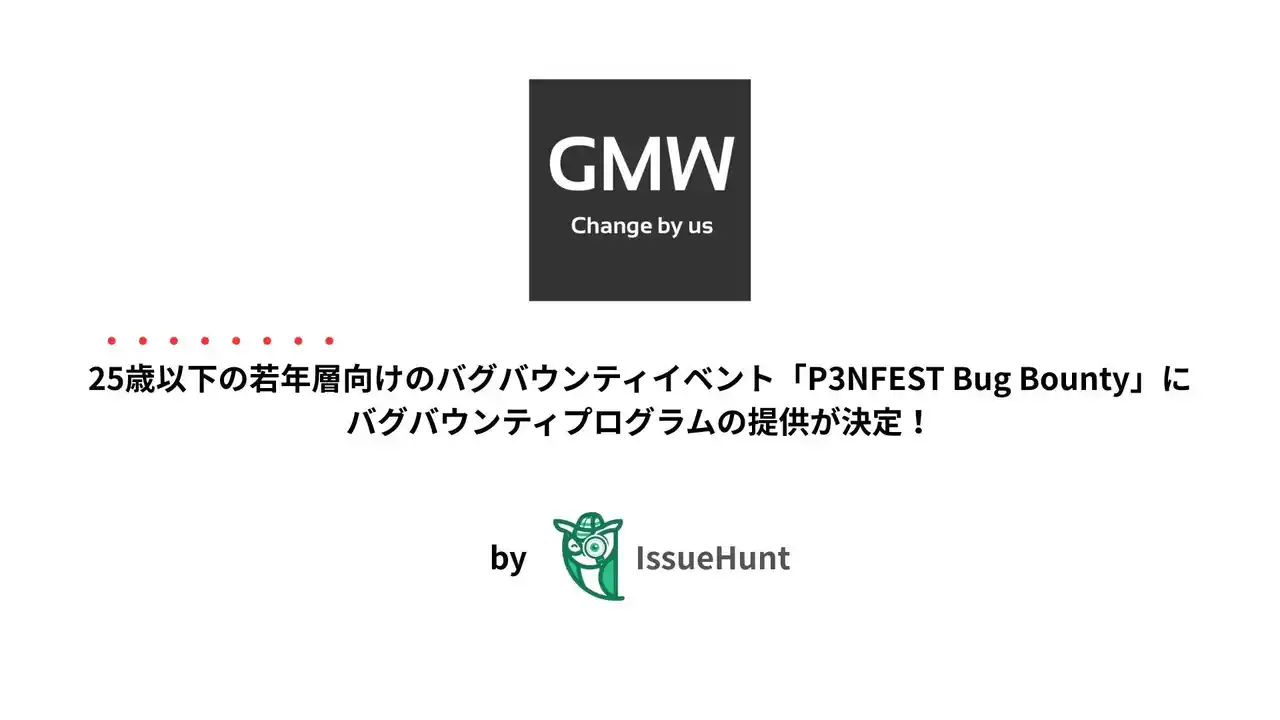 【IssueHunt株式会社】 IssueHunt株式会社主催、25歳以下の若年層のためのバグバウンティイベント「P3NFEST Bug Bounty」、参加企業であるGMWが提供するバグバウンティプログラムが決定