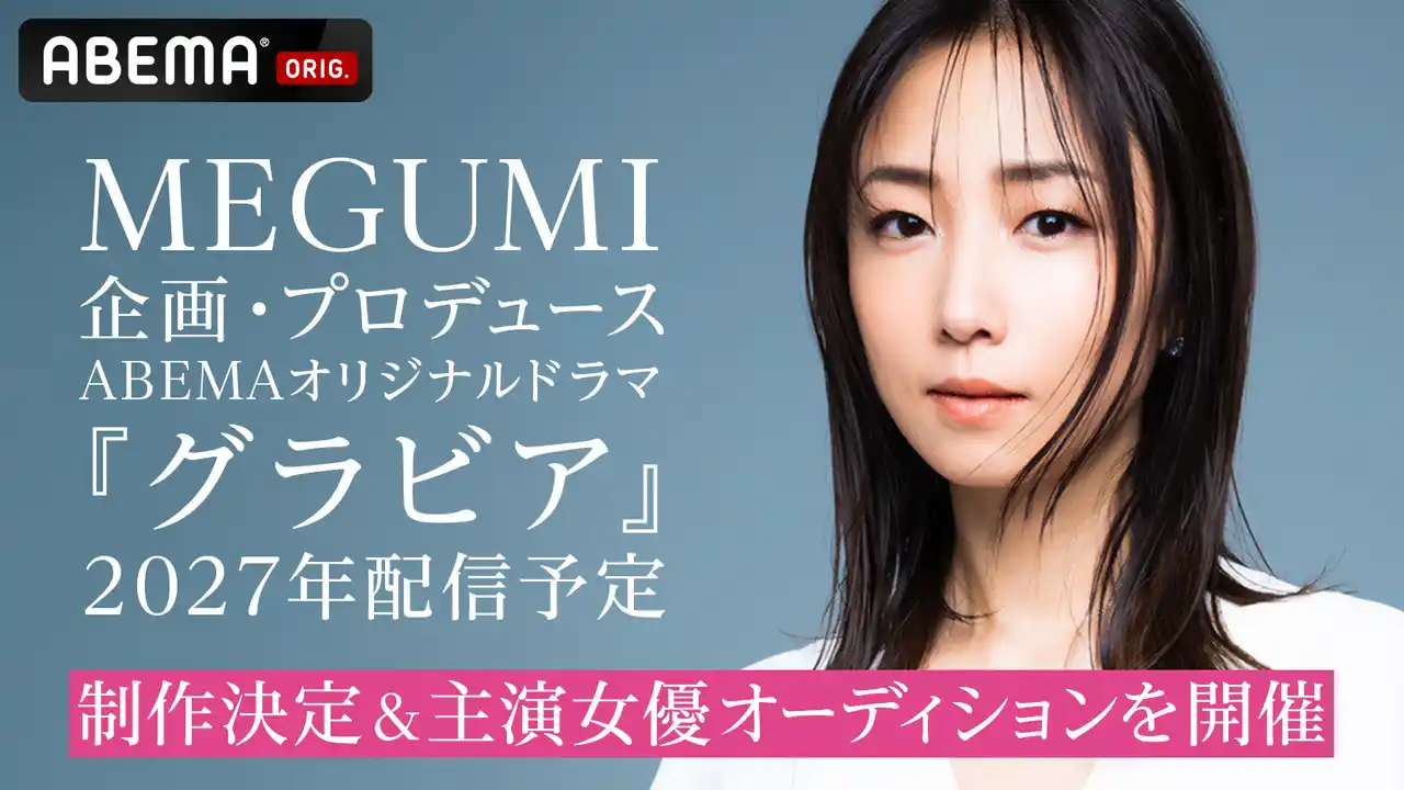【ABEMA】 世界的ヒットで注目のMEGUMIが次にプロデュースするのは“平成グラビアドラマ”グラビアアイドルとして平成を駆け抜けた実体験をもとに、「ABEMA」で配信ドラマを初プロデュース！