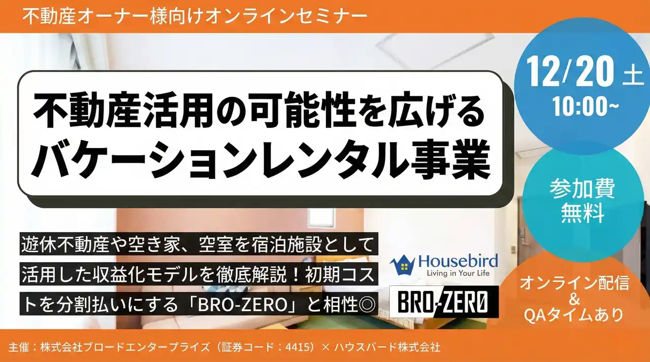 【12/20(土)開催・参加無料】ブロードエンタープライズ×ハウスバード様 共催。「バケーションレンタル事業」と「初期費用ゼロの設備投資（BRO-ZERO）」を学ぶオンラインセミナーを開催