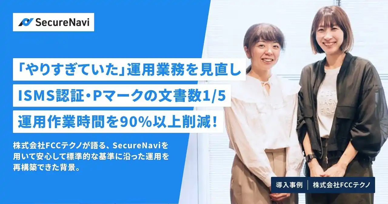 【SecureNavi株式会社】 「やりすぎていた」運用業務を見直し、ISMS認証・Pマークの文書数1/5、運用作業時間を90%以上削減！