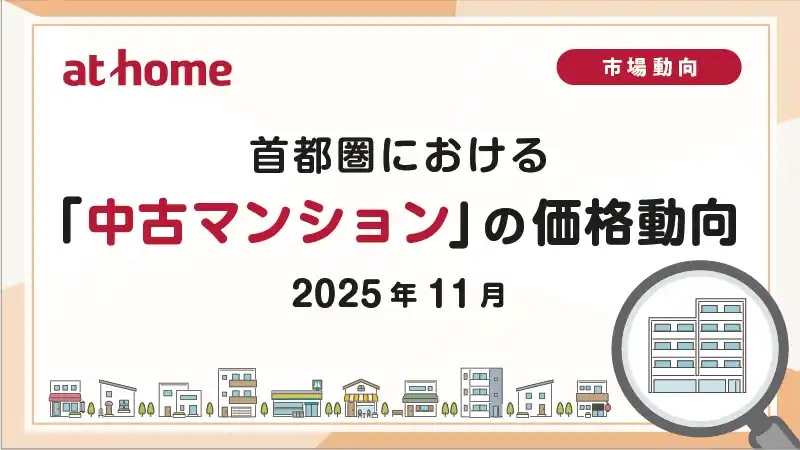 【アットホーム株式会社】 【アットホーム調査】首都圏における「中古マンション」の価格動向（2025年11月）