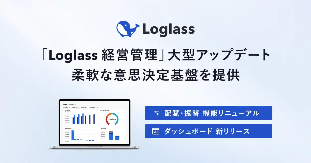 ログラス、「Loglass 経営管理」を大型アップデート。配賦・振替機能の刷新、ダッシュボードのリリースで、「今見たいデータ」を即座に手に入れられる柔軟な意思決定基盤を提供