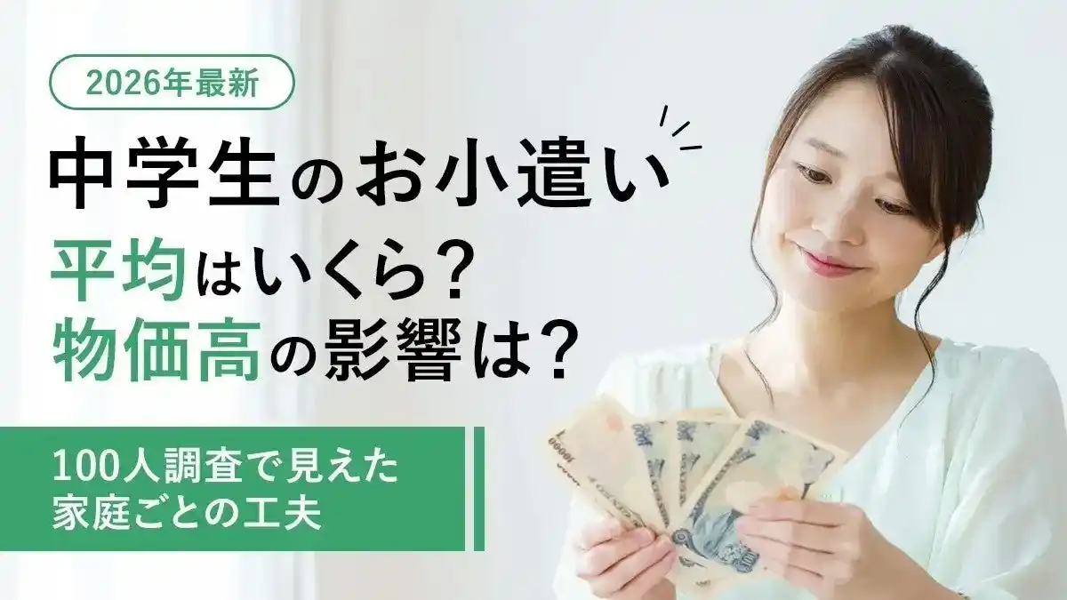 【株式会社DeltaX】 【2026年最新】中学生のお小遣い平均はいくら？物価高の影響は？─100人調査で見えた家庭ごとの工夫