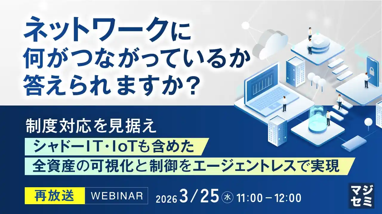 『【再放送】ネットワークに何がつながっているか、答えられますか？』というテーマのウェビナーを開催