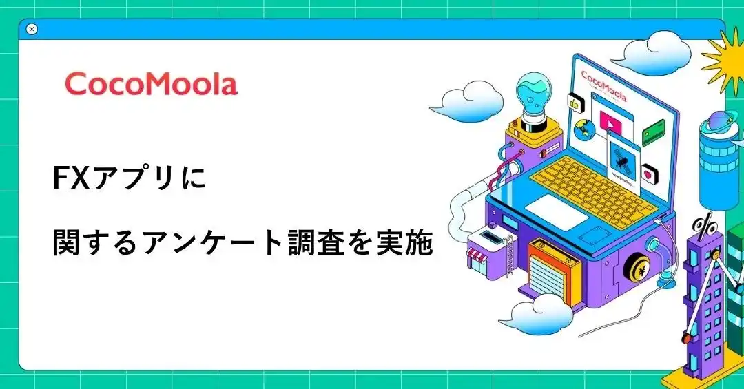 【株式会社ゼロアクセル】 【ココモーラ】FXアプリに関するアンケート調査を実施