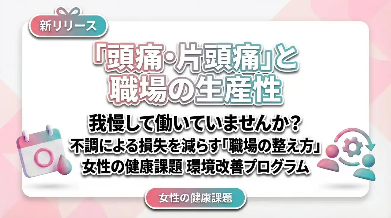 【女性の健康課題対策】頭痛・片頭痛による生産性低下を減らす「職場の整え方」をリリース