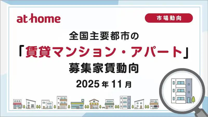 【アットホーム株式会社】 【アットホーム調査】全国主要都市の「賃貸マンション・アパート」募集家賃動向（2025年11月）