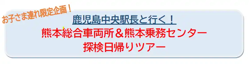 【九州旅客鉄道株式会社】 お子さま連れ限定企画！鹿児島中央駅長と行く！熊本総合車両所＆熊本乗務センター探検日帰りツアー