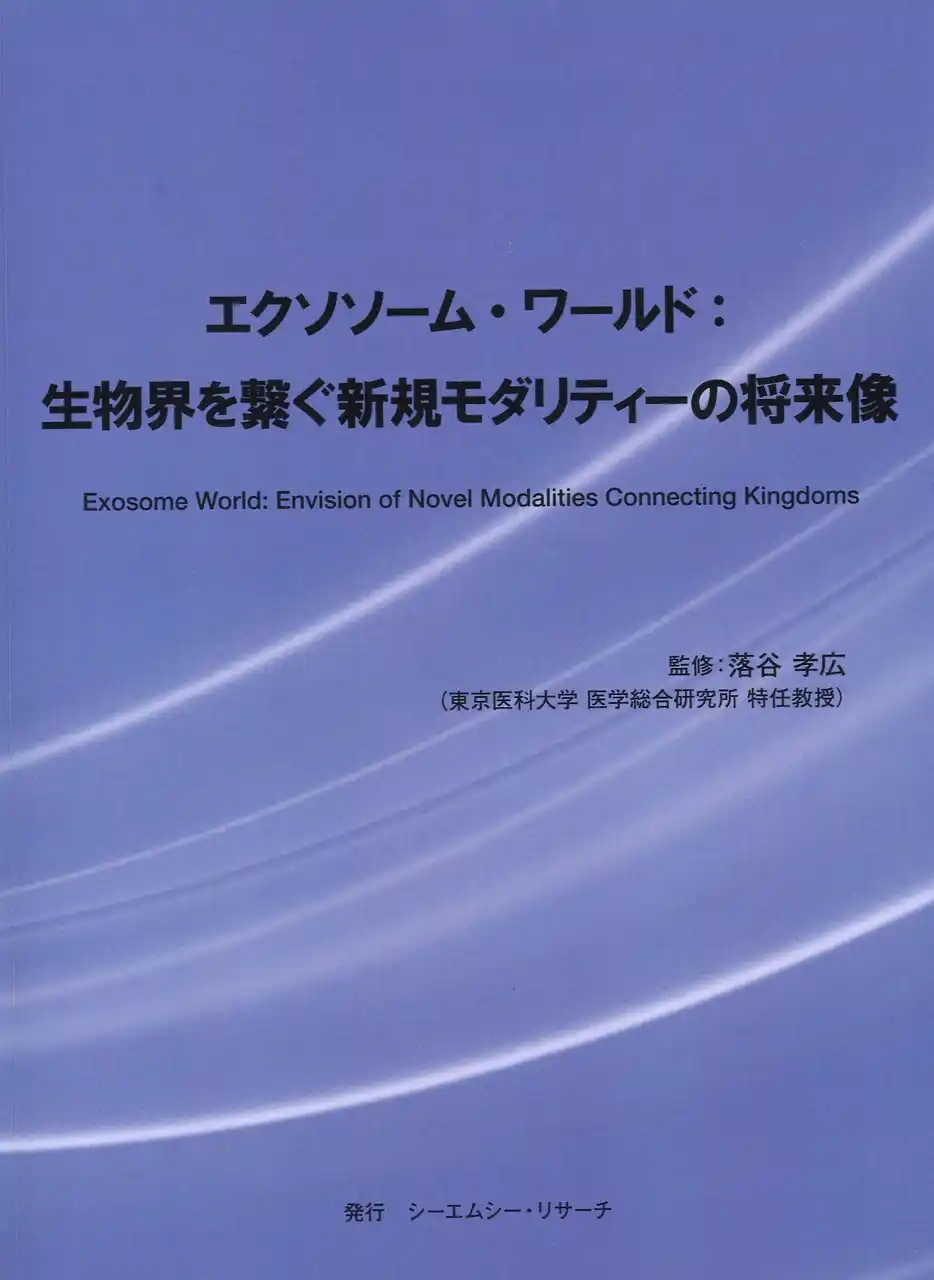 【CMCリサーチ】 【新刊案内】エクソソーム・ワールド：生物界を繋ぐ新規モダリティーの将来像　 監修：東京医科大学 医学総合研究所 特任教授　落谷 孝広　 発行：（株）シーエムシー・リサーチ