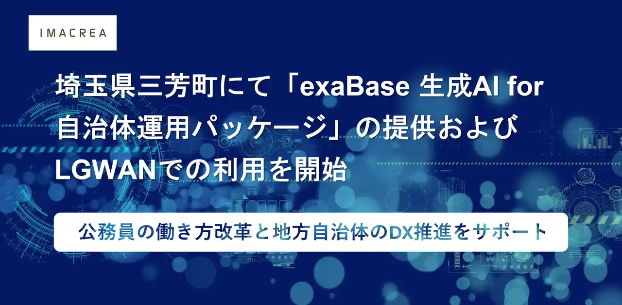 【株式会社イマクリエ】 埼玉県三芳町にて「exaBase 生成AI for 自治体運用パッケージ」の提供およびLGWANでの利用を開始