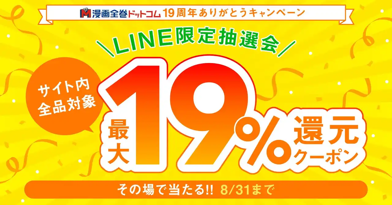 【株式会社TORICO】 【19周年特別感謝祭】友だち追加で最大19%還元クーポンが当たる！LINEキャンペーン開催【漫画全巻ドットコム】