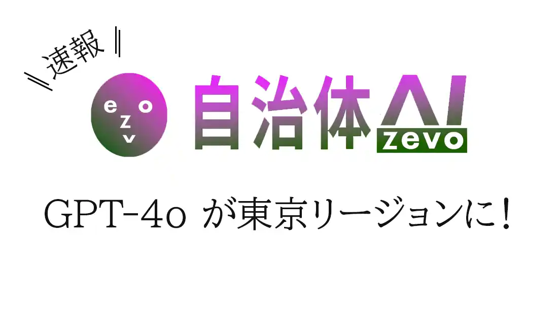 【シフトプラス株式会社】 自治体AI zevoで利用可能なGPT-4oが本日2025年7月18日より東京リージョンで提供開始！