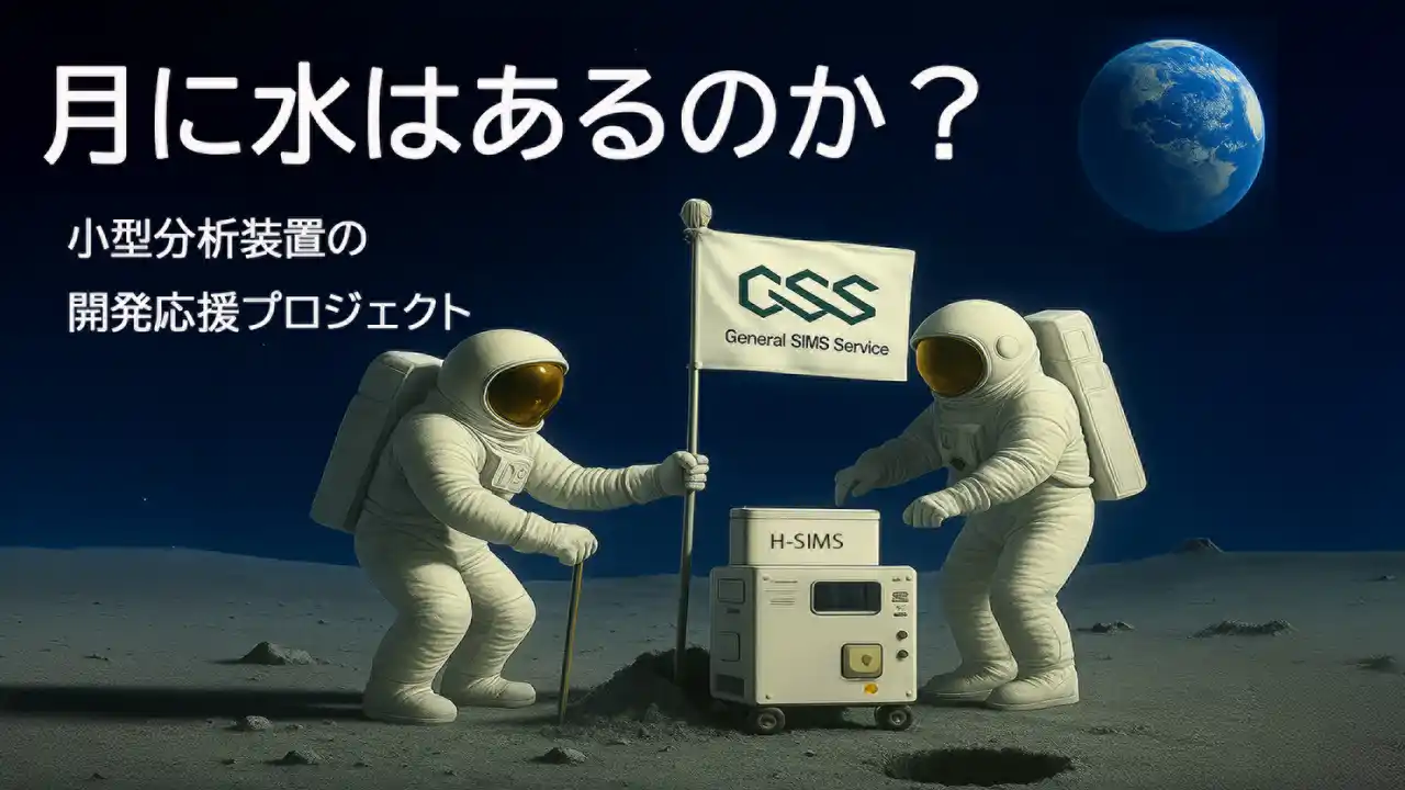 【ゼネラルシムスサービス株式会社】 月面の“水”を探る！小型質量分析装置SIMSの挑戦　　　　　　　　ゼネラルシムスサービスが開発プロジェクト始動