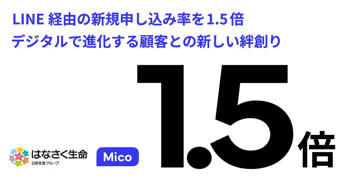 【株式会社Mico】 はなさく生命がLINE経由の新規申込率を1.5倍に、デジタルで進化する顧客との新しい絆づくり