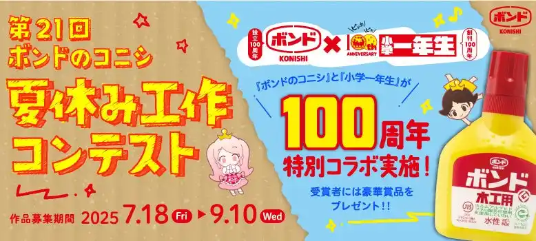 【コニシ株式会社】 コニシ設立100周年記念!特別版 第21回「ボンドのコニシ 夏休み工作コンテスト」開催。小学館「小学一年生」とのコラボで、豪華賞品を用意した特別企画
