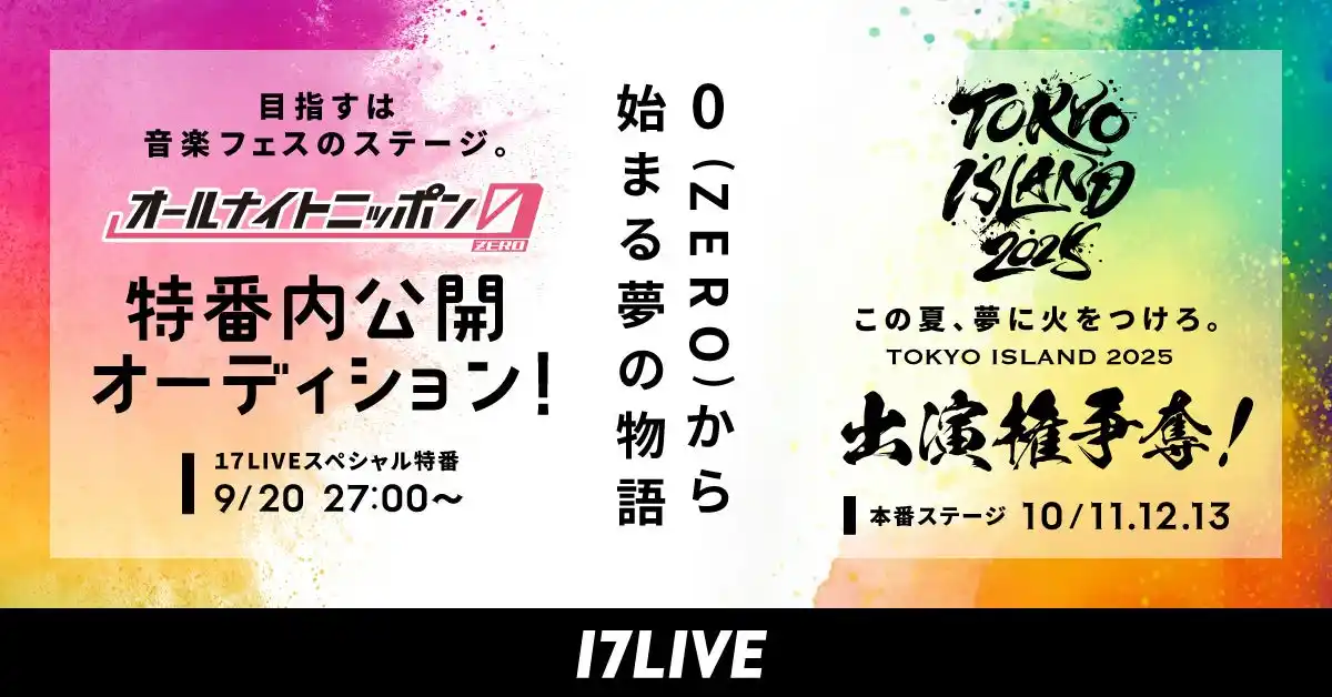 【17LIVE株式会社】 都内開催の大型野外フェスへ出演できるスペシャルコラボイベント！『TOKYO ISLAND 2025出演権争奪！オールナイトニッポン0(ZERO)特番内公開オーディション！』開催決定！