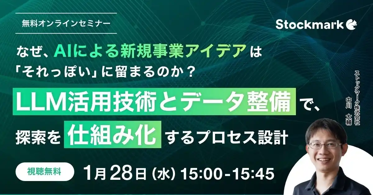 【1月28日(水) 無料セミナー】『なぜ、AIによる新規事業アイデアは「それっぽい」に留まるのか？～LLM活用技術とデータ整備で、探索を仕組み化するプロセス設計～』（ストックマーク主催）