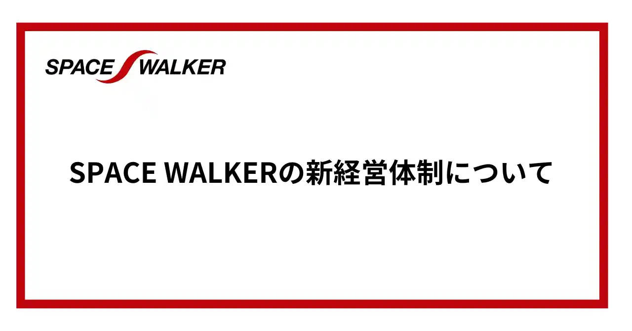【株式会社SPACE WALKER】 SPACE WALKERの新経営体制について