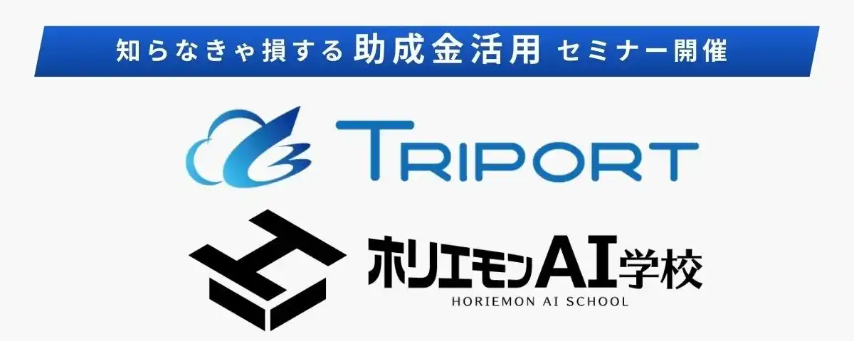 【ホリエモンAI学校 × TRIPORT】8/28（木）14時～『知らなきゃ損する助成金活用セミナー～費用負担を抑えて“AI人材を育てる“実践ガイド～』開催！
