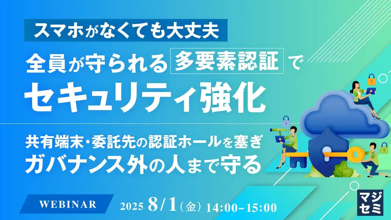 『スマホがなくても大丈夫、全員が守られる多要素認証でセキュリティ強化』というテーマのウェビナーを開催