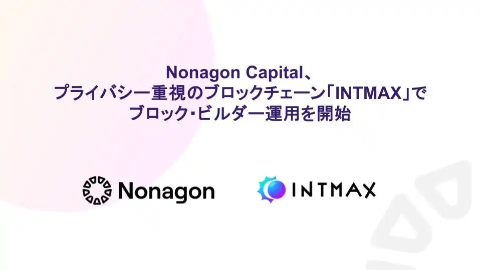 【Nonagon Capital】 Nonagon Capital、プライバシー重視のブロックチェーン「INTMAX」でブロック・ビルダー運用を開始