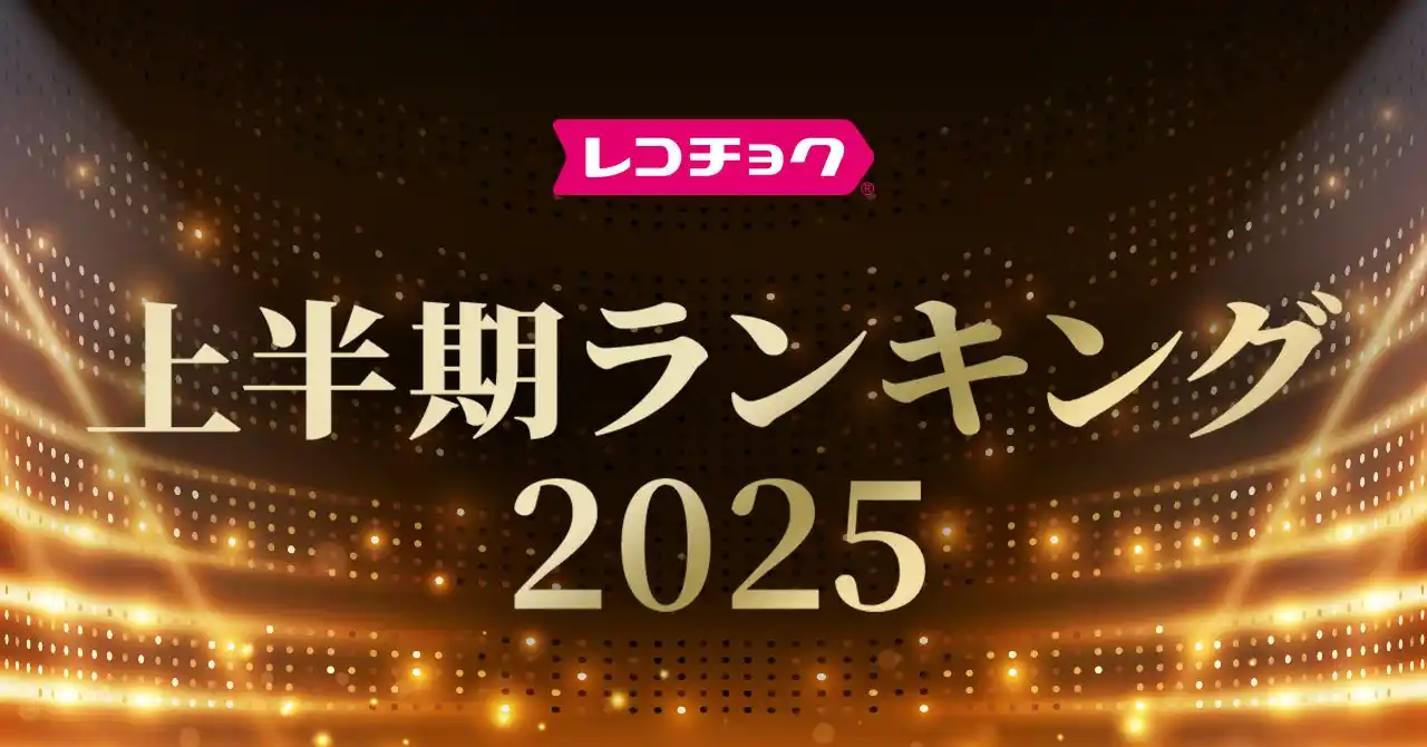【レコチョク】 「レコチョク上半期ランキング2025」「dヒッツ上半期ランキング2025」発表～Number_i、Mrs. GREEN APPLEがランキング席巻！～
