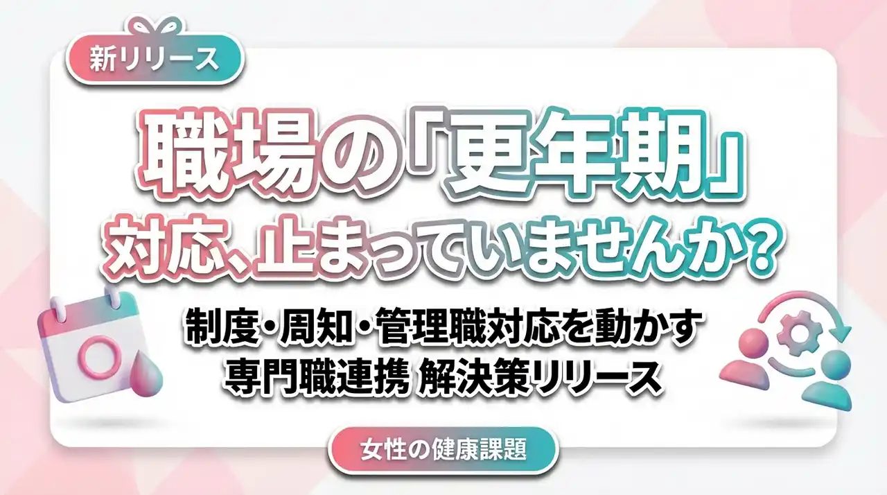 【女性の健康課題対策】更年期の不調を「個人任せ」にしないための制度と職場コミュニケーションをリリース