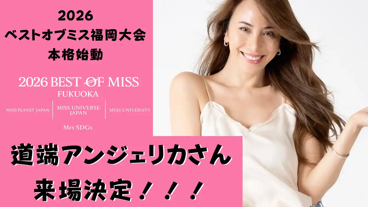 【福岡開催】道端アンジェリカさん来場決定！「ベストオブミス福岡大会2026」本格始動！ビューティーキャンプ・TikTok配信・応援チケットも開始