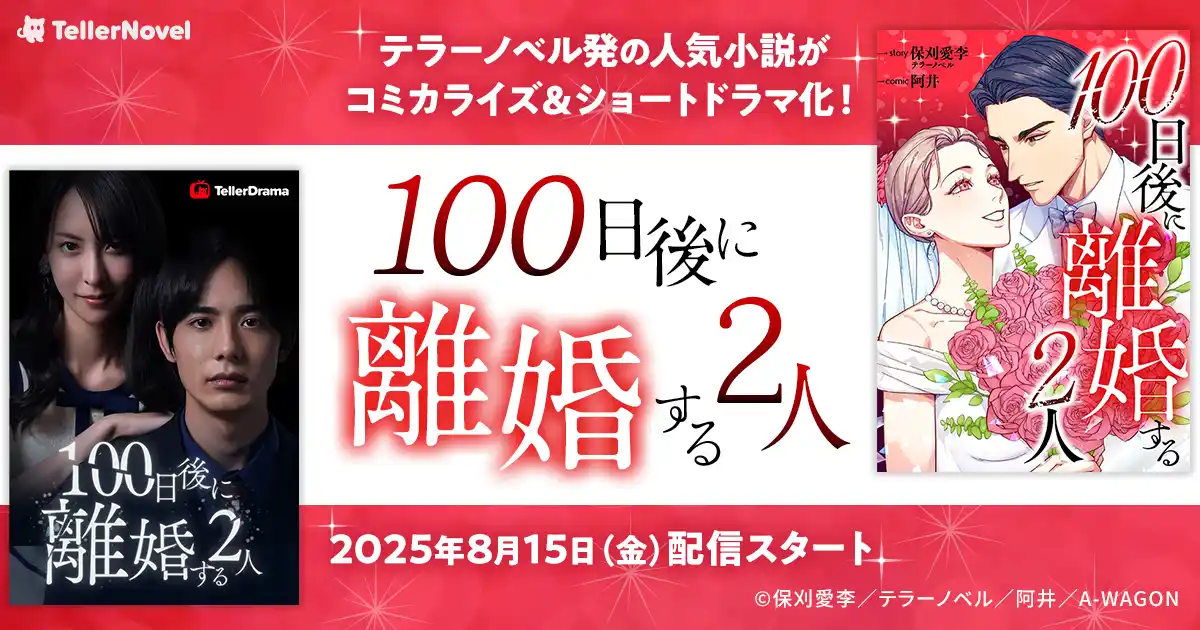 【株式会社テラーノベル】 テラーノベル発の人気小説『100日後に離婚する2人』がコミカライズ＆ショートドラマ化！8月15日よりコミックがピッコマで先行配信、ショートドラマがテラードラマで独占配信開始