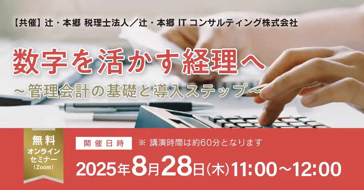 【辻・本郷 税理士法人】 「数字を活かす経理へ～管理会計の基礎と導入ステップ～」無料オンラインセミナー開催