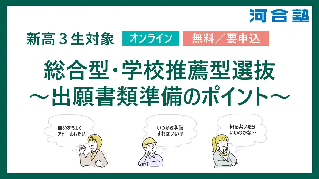 【学校法人 河合塾】 新高3生対象 総合型・学校推薦型選抜～出願書類準備のポイント～2026年2月23日(月・祝)オンラインにて開催！