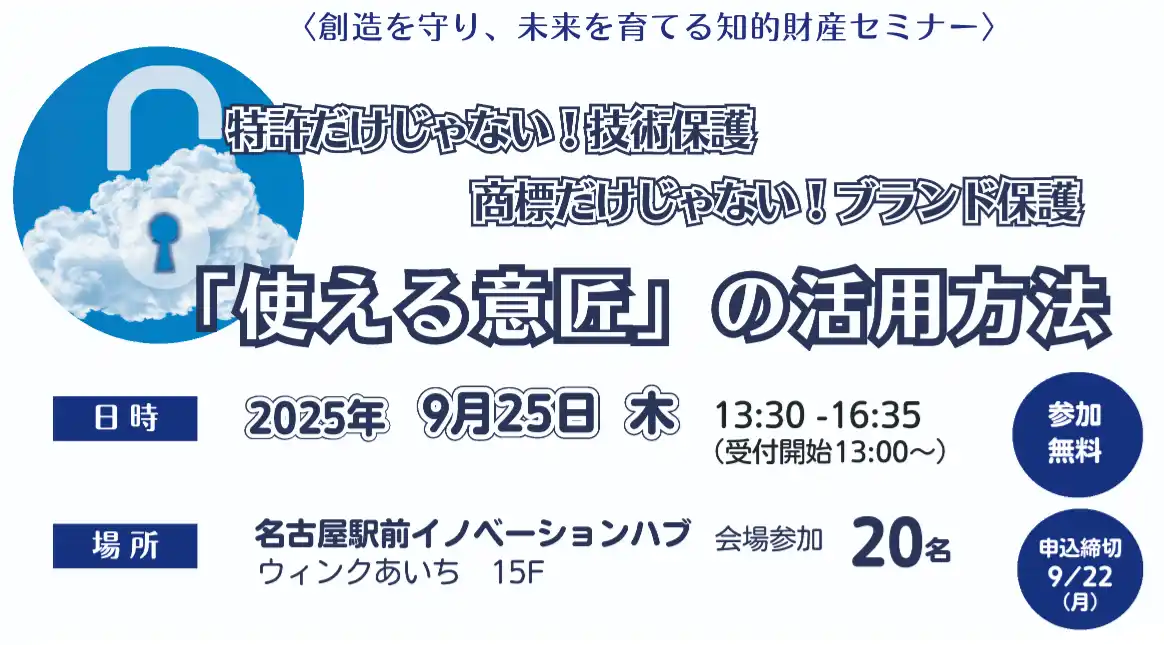 【公益財団法人名古屋産業振興公社】 ＜創造を守り、未来を育てる知的財産セミナー＞特許だけじゃない！技術保護　商標だけじゃない！ブランド保護　「使える意匠」の活用方法
